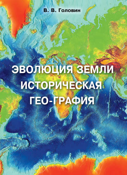 Эволюция Земли. Историческая гео-графия - Владислав Головин