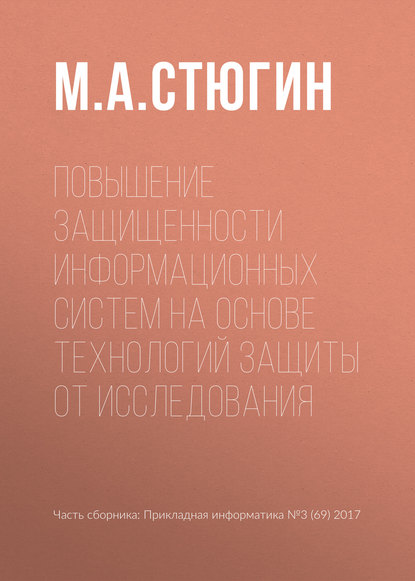 Повышение защищенности информационных систем на основе технологий защиты от исследования - М. А. Стюгин