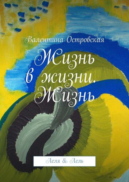 Жизнь в жизни. Жизнь. Леля & Лель — Валентина Островская