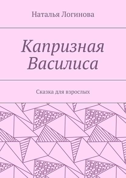 Капризная Василиса. Сказка для взрослых - Наталья Логинова