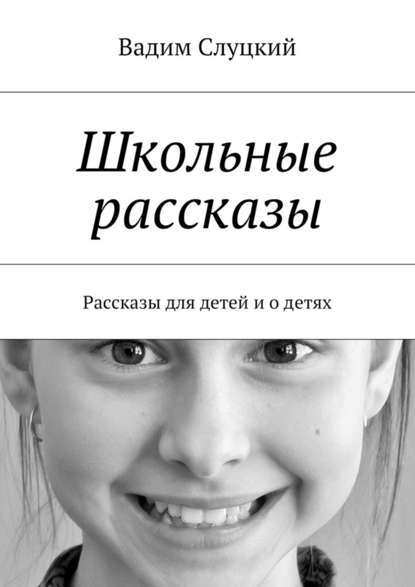 Школьные рассказы. Рассказы для детей и о детях — Вадим Ильич Слуцкий