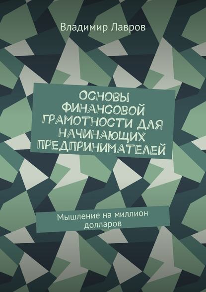 Основы финансовой грамотности для начинающих предпринимателей. Мышление на миллион долларов — Владимир Сергеевич Лавров