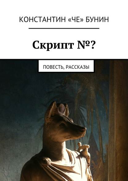 Скрипт №? Повесть, рассказы — Константин «Че» Бунин