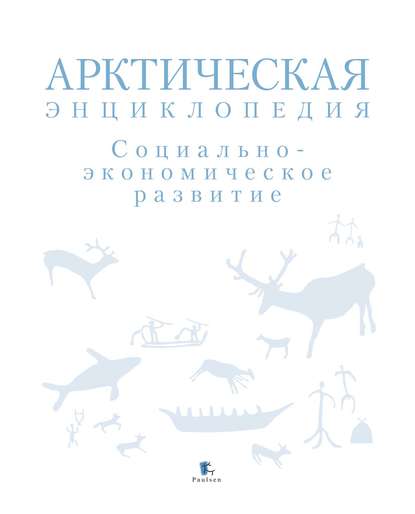 Арктическая энциклопедия. Социально-экономическое развитие — Коллектив авторов