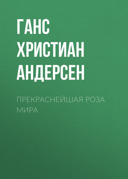 Прекраснейшая роза мира - Ганс Христиан Андерсен