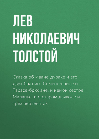 Сказка об Иване-дураке и его двух братьях: Семене-воине и Тарасе-брюхане, и немой сестре Маланье, и о старом дьяволе и трех чертенятах - Лев Толстой