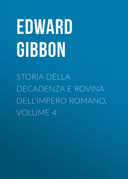 Storia della decadenza e rovina dell'impero romano, volume 4 — Эдвард Гиббон