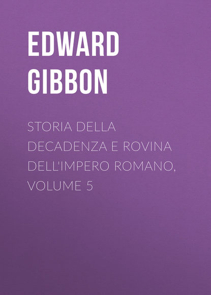 Storia della decadenza e rovina dell'impero romano, volume 5 — Эдвард Гиббон