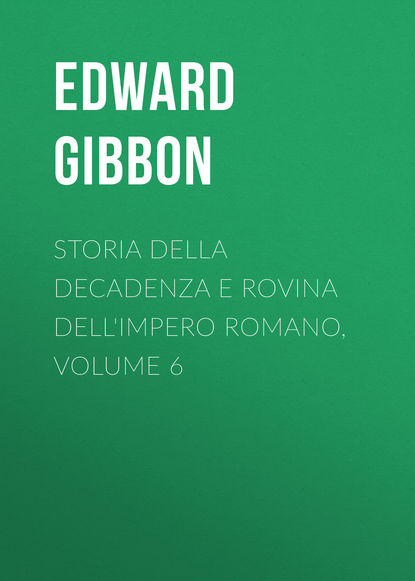 Storia della decadenza e rovina dell'impero romano, volume 6 — Эдвард Гиббон