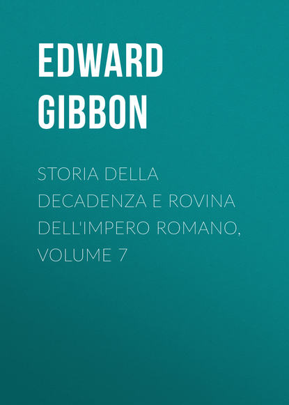 Storia della decadenza e rovina dell'impero romano, volume 7 — Эдвард Гиббон