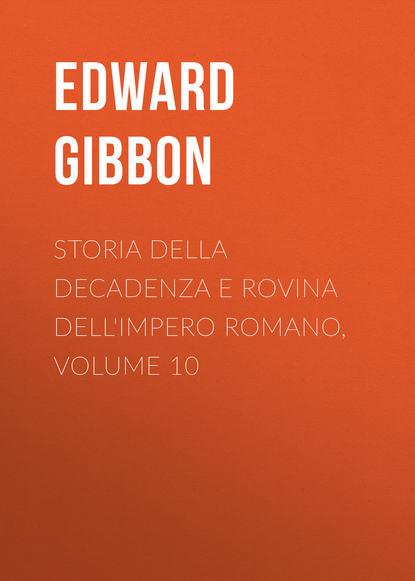 Storia della decadenza e rovina dell'impero romano, volume 10 — Эдвард Гиббон