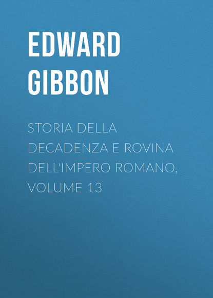 Storia della decadenza e rovina dell'impero romano, volume 13 — Эдвард Гиббон