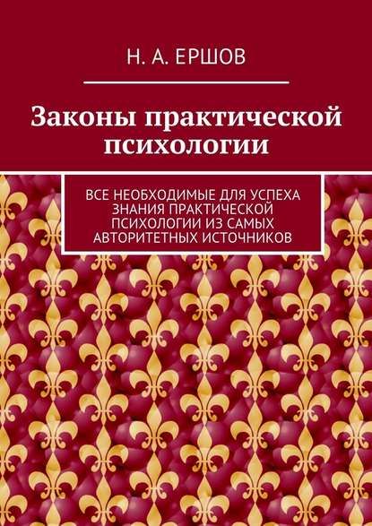 Законы практической психологии. Все необходимые для успеха знания практической психологии из самых авторитетных источников - Никита Андреевич Ершов