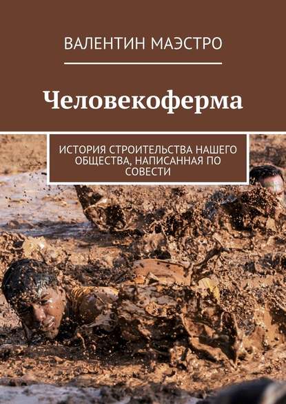 Человекоферма. История строительства нашего общества, написанная по совести - Валентин Маэстро