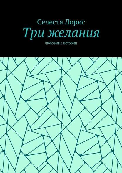 Три желания. Любовные истории — Селеста Лорис