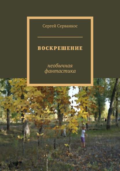 Воскрешение. Необычная фантастика — Сергей Серванкос