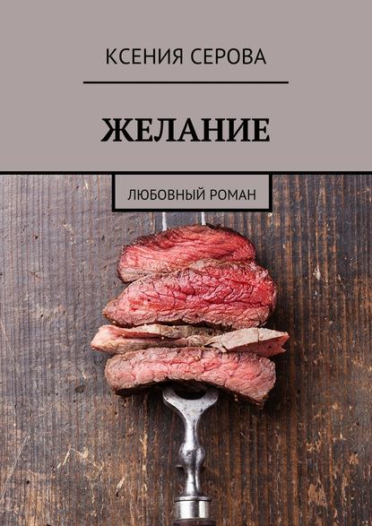 Желание. Любовный роман - Ксения Серова