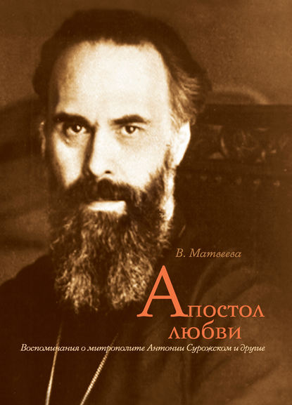 Апостол любви. Воспоминания о митрополите Антонии Сурожском и другие - Валентина Матвеева