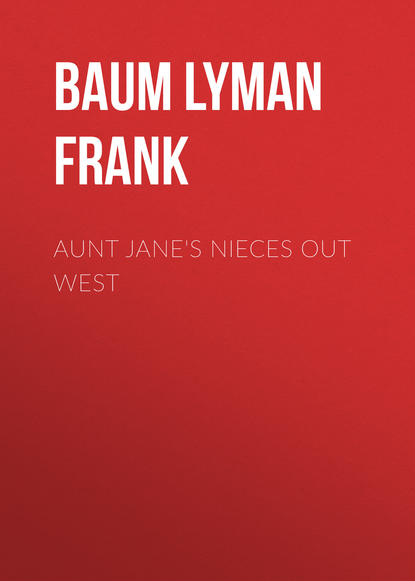 Aunt Jane's Nieces out West - Лаймен Фрэнк Баум