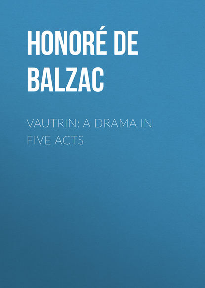 Vautrin: A Drama in Five Acts — Оноре де Бальзак