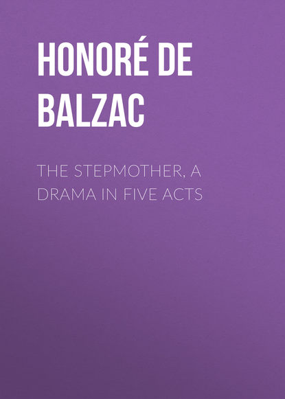 The Stepmother, A Drama in Five Acts — Оноре де Бальзак