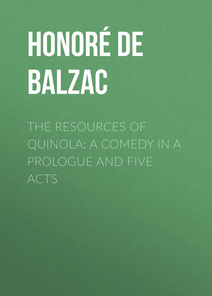 The Resources of Quinola: A Comedy in a Prologue and Five Acts — Оноре де Бальзак