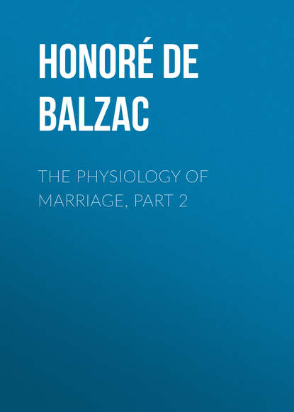 The Physiology of Marriage, Part 2 — Оноре де Бальзак