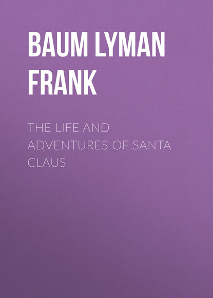 The Life and Adventures of Santa Claus - Лаймен Фрэнк Баум