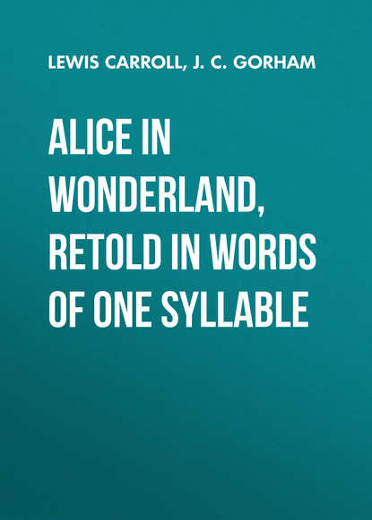 Alice in Wonderland, Retold in Words of One Syllable  - Льюис Кэрролл