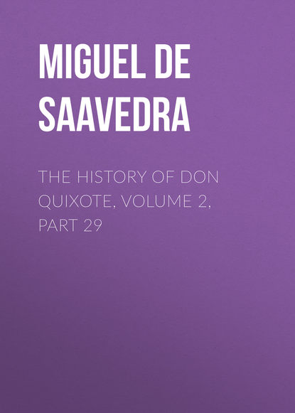 The History of Don Quixote, Volume 2, Part 29 - Мигель де Сервантес Сааведра