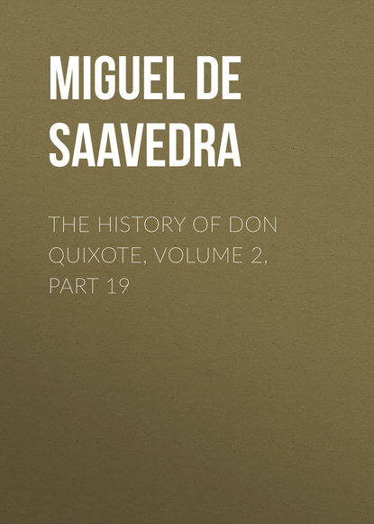 The History of Don Quixote, Volume 2, Part 19 - Мигель де Сервантес Сааведра