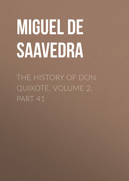 The History of Don Quixote, Volume 2, Part 41 - Мигель де Сервантес Сааведра