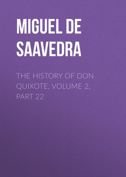 The History of Don Quixote, Volume 2, Part 22 - Мигель де Сервантес Сааведра