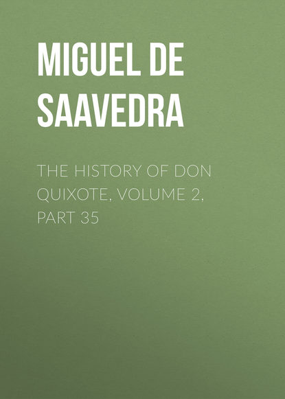 The History of Don Quixote, Volume 2, Part 35 - Мигель де Сервантес Сааведра