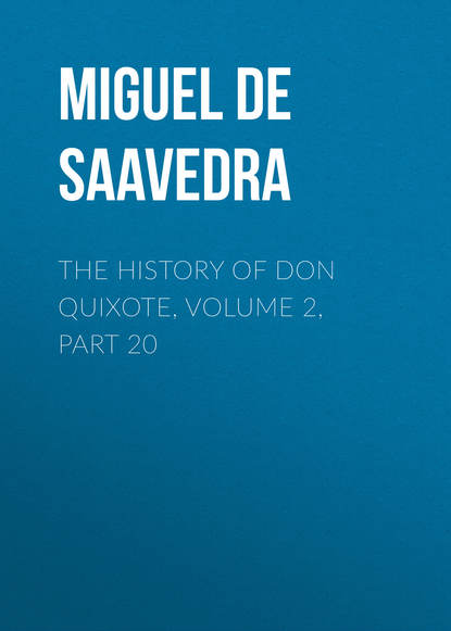 The History of Don Quixote, Volume 2, Part 20 - Мигель де Сервантес Сааведра