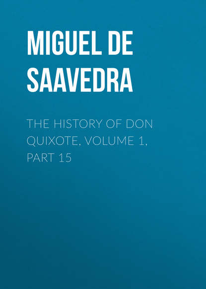 The History of Don Quixote, Volume 1, Part 15 - Мигель де Сервантес Сааведра