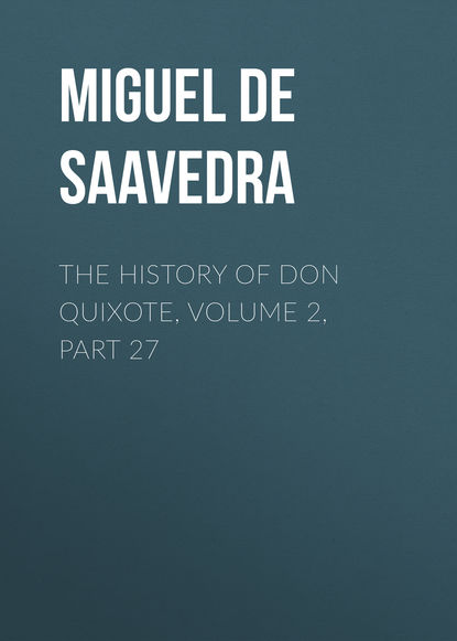 The History of Don Quixote, Volume 2, Part 27 - Мигель де Сервантес Сааведра