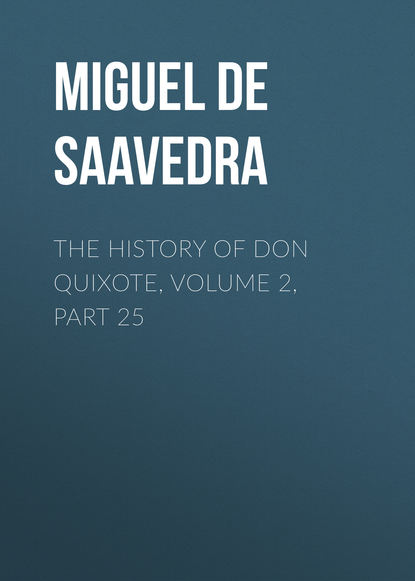 The History of Don Quixote, Volume 2, Part 25 - Мигель де Сервантес Сааведра