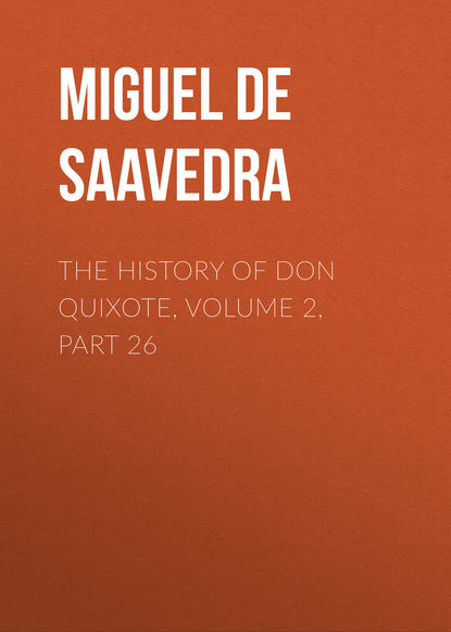 The History of Don Quixote, Volume 2, Part 26 - Мигель де Сервантес Сааведра