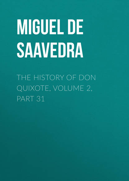 The History of Don Quixote, Volume 2, Part 31 - Мигель де Сервантес Сааведра