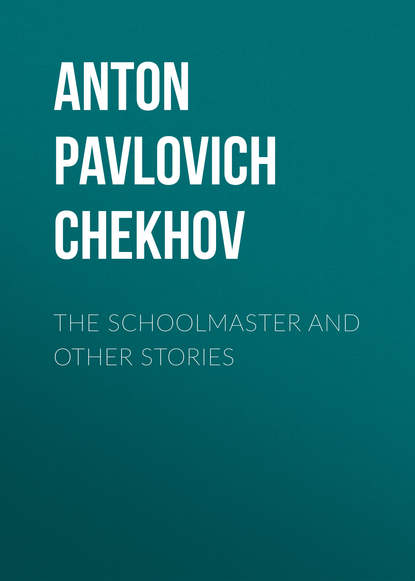 The Schoolmaster and Other Stories - Антон Чехов