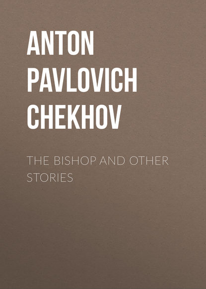 The Bishop and Other Stories — Антон Чехов