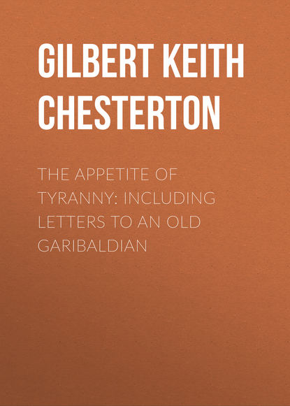 The Appetite of Tyranny: Including Letters to an Old Garibaldian — Гилберт Кит Честертон