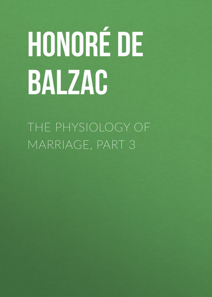 The Physiology of Marriage, Part 3  - Оноре де Бальзак