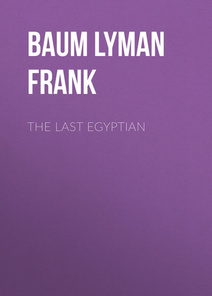 The Last Egyptian - Лаймен Фрэнк Баум