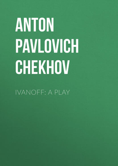 Ivanoff: A Play - Антон Чехов