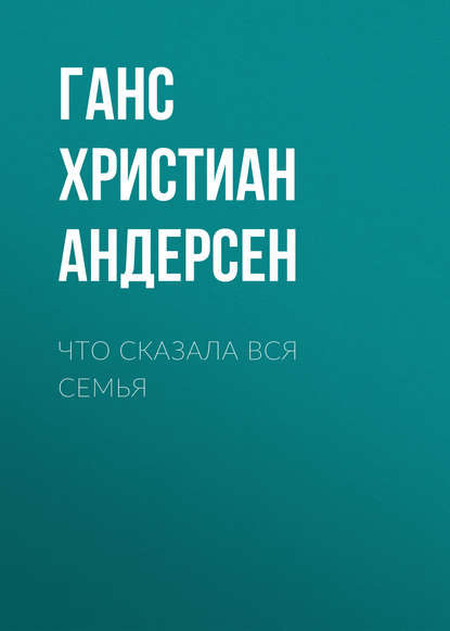 Что сказала вся семья - Ганс Христиан Андерсен