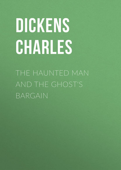 The Haunted Man and the Ghost's Bargain - Чарльз Диккенс