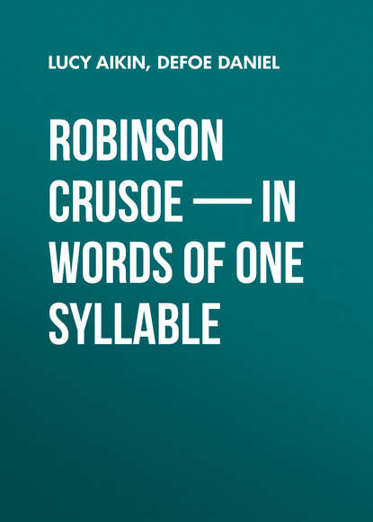 Robinson Crusoe — in Words of One Syllable - Даниэль Дефо