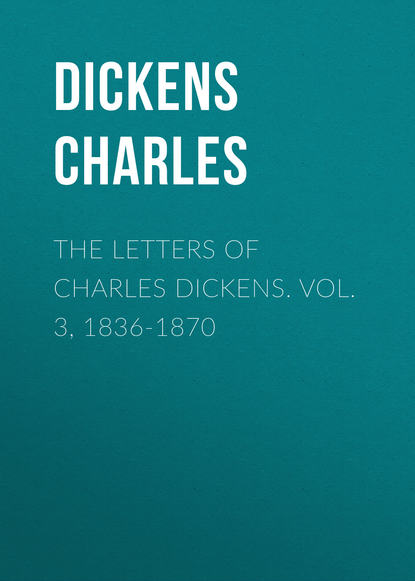 The Letters of Charles Dickens. Vol. 3, 1836-1870  - Чарльз Диккенс